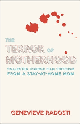 The Terror of Motherhood: Collected Horror Film Criticism from a Stay-at-Home Mom