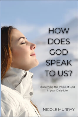 How Does God Speak To Us?: Discerning the Voice of God in your Daily Life