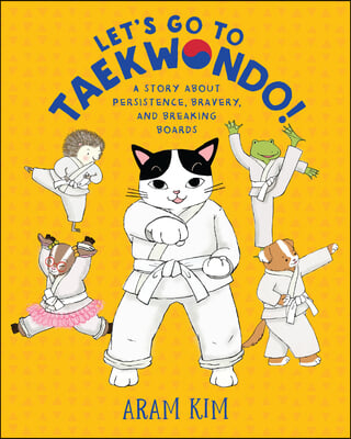 Let&#39;s Go to Taekwondo!: A Story about Persistence, Bravery, and Breaking Boards