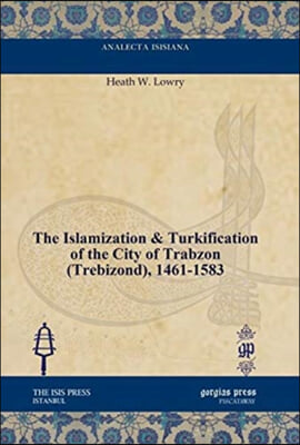 The Islamization &amp; Turkification of the City of Trabzon (Trebizond), 1461-1583