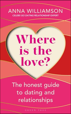 Where Is the Love?: The Honest Guide to Dating and Relationships: Shortlisted for the Health & Wellbeing Awards 2022