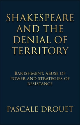 Shakespeare and the Denial of Territory: Banishment, Abuse of Power and Strategies of Resistance