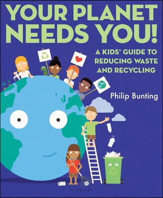 Your Planet Needs You: A Kids&#39; Guide to Reducing Waste and Recycling