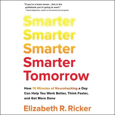 Smarter Tomorrow Lib/E: How 15 Minutes of Neurohacking a Day Can Help You Work Better, Think Faster, and Get More Done