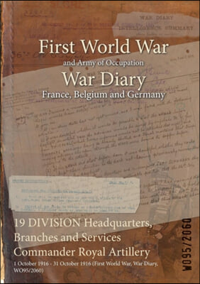 19 DIVISION Headquarters, Branches and Services Commander Royal Artillery: 1 October 1916 - 31 October 1916 (First World War, War Diary, WO95/2060)