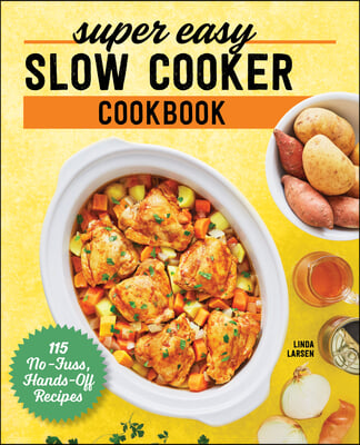 Super Easy Slow Cooker Cookbook: 115 No-Fuss, Hands-Off Recipes