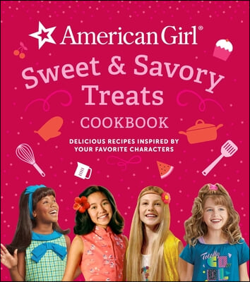 American Girl Sweet &amp; Savory Treats Cookbook: Delicious Recipes Inspired by Your Favorite Characters (American Girl Doll Gifts)