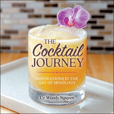 The Cocktail Journey: Inspirations in the Art of Mixology