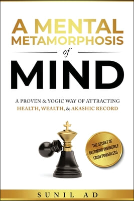 A Mental Metamorphosis of Mind: A proven and yogic way of attracting health, wealth and Akashic record