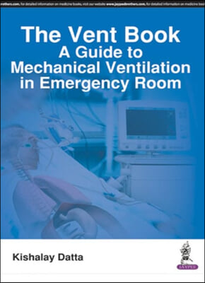 The Vent Book: A Guide to Mechanical Ventilation in Emergency Room