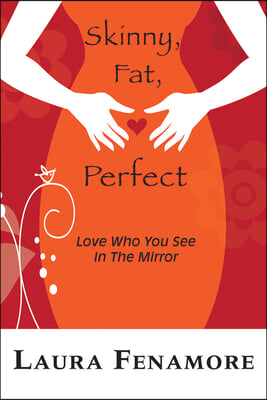 Skinny, Fat, Perfect: Love Who You See in the Mirror