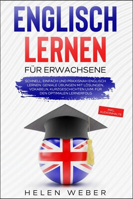 Englisch lernen fur Erwachsene: Schnell, einfach und praxisnah Englisch lernen Geniale Ubungen mit Losungen, Vokabeln, Kurzgeschichten uvm. fur den op