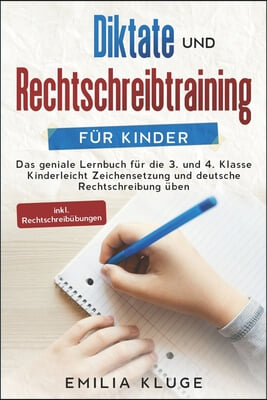 Diktate und Rechtschreibtraining fur Kinder: Das geniale Lernbuch fur die 3. und 4. Klasse - Kinderleicht Zeichensetzung und deutsche Rechtschreibung