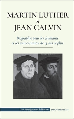 Martin Luther et Jean Calvin - Biographie pour les etudiants et les universitaires de 13 ans et plus: (Les hommes de Dieu qui ont change le monde chre