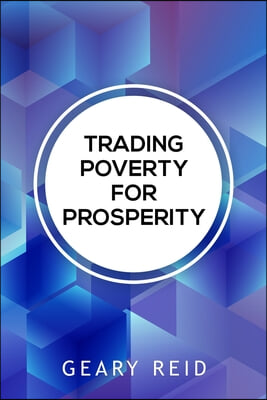 Trading Poverty For Prosperity: Learn how to evade financial hardship and plan for success with Geary Reid&#39;s Trading Poverty for Prosperity.