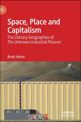 Space, Place and Capitalism: The Literary Geographies of the Unknown Industrial Prisoner