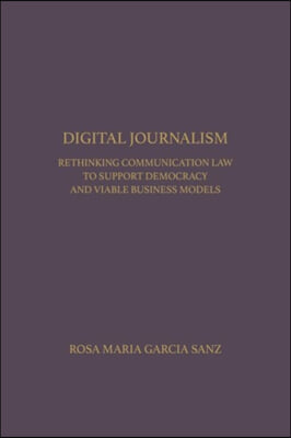 Digital Journalism: Rethinking Communications Law to Support Democracy and Viable Business Models