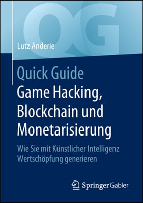 Quick Guide Game Hacking, Blockchain Und Monetarisierung: Wie Sie Mit Kunstlicher Intelligenz Wertschopfung Generieren