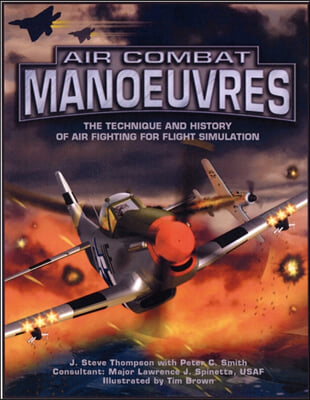 Air Combat Manoeuvres: The Technique and History of Air Fighting for Flight Simulation