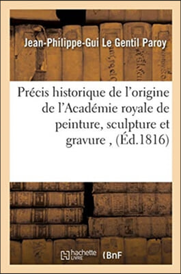 Precis historique de l&#39;origine de l&#39;Academie royale de peinture, sculpture et gravure,