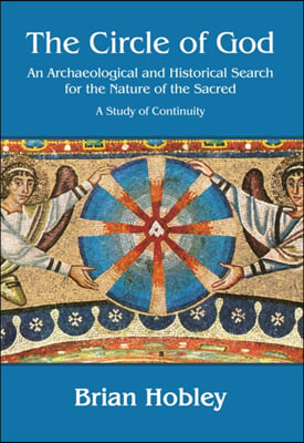 The Circle of God: An Archaeological and Historical Search for the Nature of the Sacred: A Study of Continuity