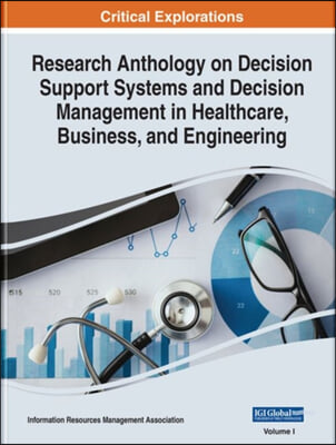 Research Anthology on Decision Support Systems and Decision Management in Healthcare, Business, and Engineering