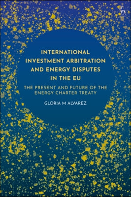 International Investment Arbitration and Energy Disputes in the EU: The Present and Future of the Energy Charter Treaty