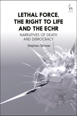 Lethal Force, the Right to Life and the Echr: Narratives of Death and Democracy