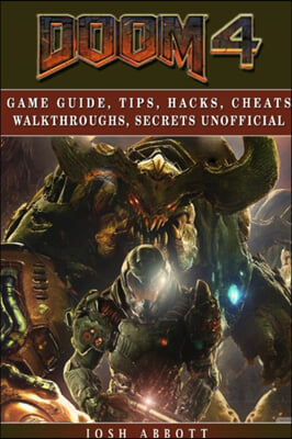 Doom 4 Game Guide, Tips, Hacks, Cheats Walkthroughs, Secrets Unofficial