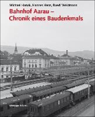 Bahnhof Aarau - Chronik Eines Baudenkmals