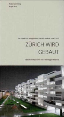 Zurich Wird Gebaut: Ein Fuhrer Zur Zeitgenossischen Architektur 1990-2010