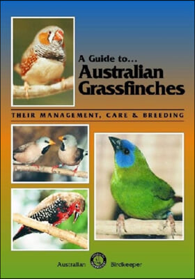 A Guide to Australian Grassfinches: Their Management, Care &amp; Breeding