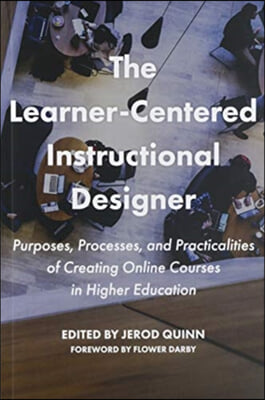 The Learner-Centered Instructional Designer: Purposes, Processes, and Practicalities of Creating Online Courses in Higher Education