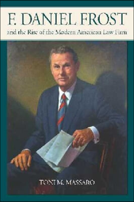 F. Daniel Frost and the Rise of the Modern American Law Firm