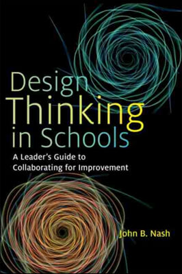 Design Thinking in Schools: A Leader's Guide to Collaborating for Improvement