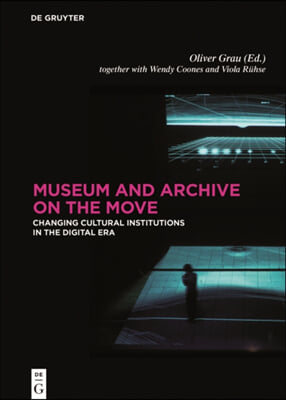 Museum and Archive on the Move: Changing Cultural Institutions in the Digital Era