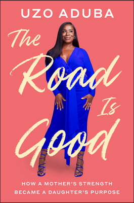 The Road Is Good: How a Mother&#39;s Strength Became a Daughter&#39;s Purpose