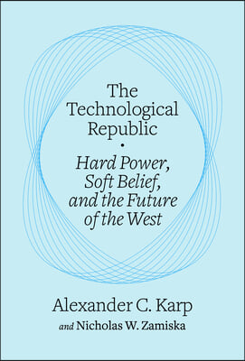 The Technological Republic: Hard Power, Soft Belief, and the Future of the West