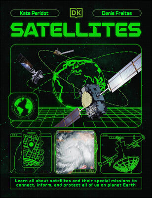 Satellites: Learn All about Satellites and Their Special Missions to Connect, Inform, and Protect All of Us on Planet Earth