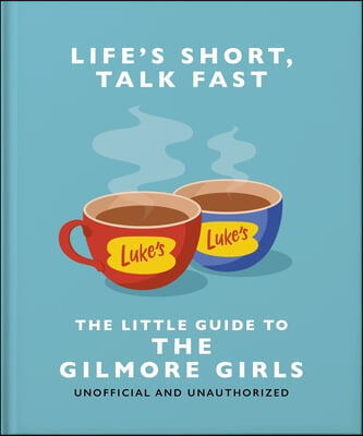 Life&#39;s Short, Talk Fast: The Little Guide to Gilmore Girls