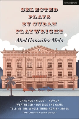 Selected Plays by Cuban Playwright Abel Gonz&#225;lez Melo: Chamaco (Kiddo); Nevada; Weathered; Outside the Game; Tell Me the Whole Thing Again; Abyss