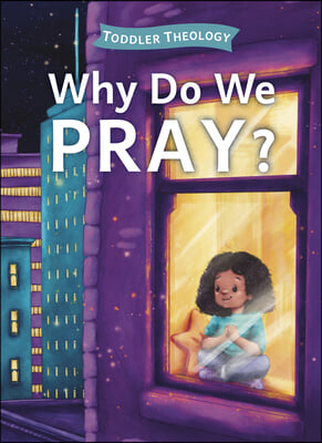 Why Do We Pray?: A Toddler Theology Book about Talking to God