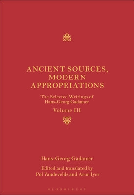 Ancient Sources, Modern Appropriations: The Selected Writings of Hans-Georg Gadamer: Volume III