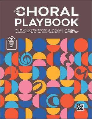 The Choral Playbook: Warm-Ups, Rounds, Rehearsal Strategies, and More to Spark Joy and Connection, Book &amp; Online PDF