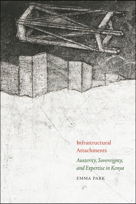 Infrastructural Attachments: Austerity, Sovereignty, and Expertise in Kenya