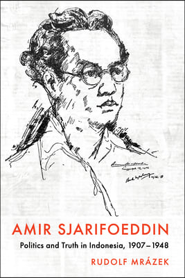 Amir Sjarifoeddin: Politics and Truth in Indonesia, 1907-1948