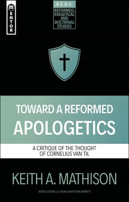 Toward a Reformed Apologetics: A Critique of the Thought of Cornelius Van Til