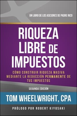 Riqueza Libre de Impustos: Como Construir Rioueza Masiva Mediante La Reduccidn Permanente de Tus Impuestos