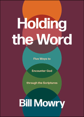 Holding the Word: Five Ways to Encounter God Through the Scriptures