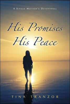 His Promises, His Peace: A Single Mother&#39;s Devotional